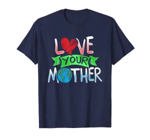Earth Day T Shirt Love Your Mother Earth Cute Tee 2019