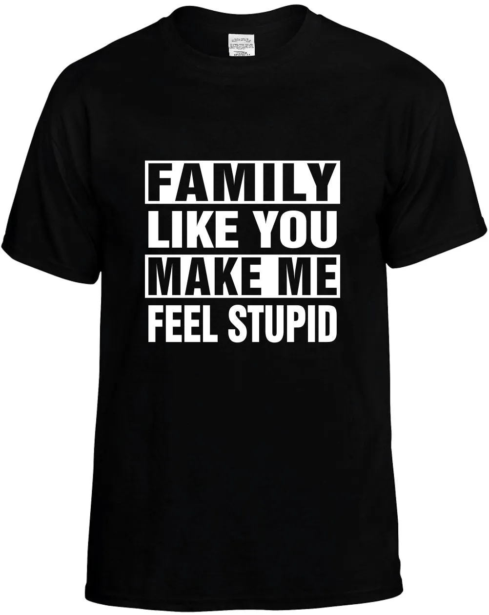 Family Like you Make Me Feel Stupid Unisex T-Shirt Novelty Graphic Tee Shirt
