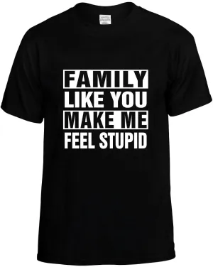 Family Like you Make Me Feel Stupid Unisex T-Shirt Novelty Graphic Tee Shirt