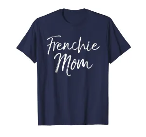 Frenchie Mom Shirt Fun Cute French Bulldog Bull Dog Mother