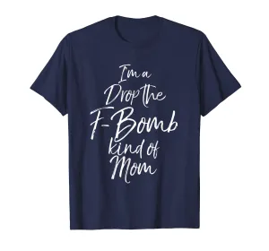 I'm a Drop the F-Bomb Kind of Mom Shirt Fun Cute Mother Tee