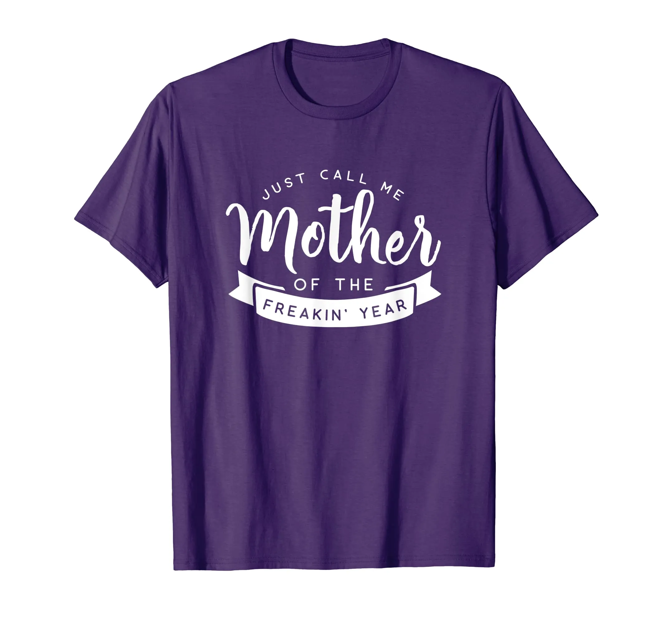 Just Call Me Mother of the Freakin' Year Funny Mom Shirt