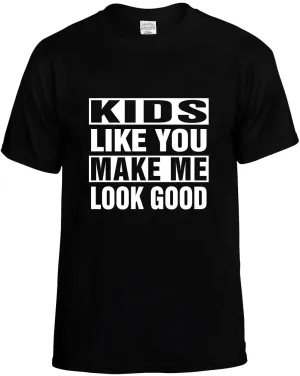 Kids Like you Make Me Look Good Unisex T-Shirt Novelty Graphic Tee Shirt